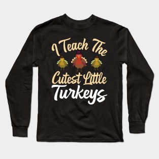 I Teach The Cutest Little Turkeys Long Sleeve T-Shirt